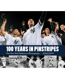 100 Years in Pinstripes: The New York Yankees in Photographs