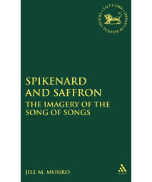 Spikenard and Saffron: The Imagery of the Song of Songs (The Library of Hebrew Bible/Old Testament Studies, 203)