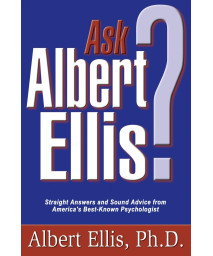 Ask Albert Ellis: Straight Answers and Sound Advice from America's Best-Known Psychologist