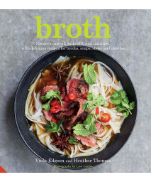 Broth: Nature's cure-all for health and nutrition, with delicious recipes for broths, soups, stews and risottos