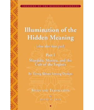 Tsong Khapa's Illumination of the Hidden Meaning: Mandala, Mantra, and the Cult of the Yoginis- A Study and Annotated Translation of Chapters 1-24 of the sbas don kun sel