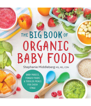 The Big Book of Organic Baby Food: Baby Pures, Finger Foods, and Toddler Meals For Every Stage (Organic Foods for Baby and Toddler)