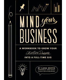 Mind Your Business: A Workbook to Grow Your Creative Passion Into a Full-time Gig