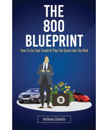 The 800 BLUEPRINT: How to fix your credit & play the game like the rich