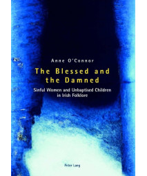 The Blessed and the Damned: Sinful Women and Unbaptised Children in Irish Folklore