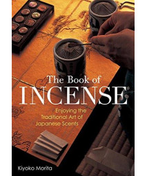 The Book of Incense: Enjoying the Traditional Art of Japanese Scents