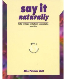 Say it Naturally Level 1: Verbal Strategies for Authentic Communication for Advanced Beginner to Intermediate ESL Students (Second Edition)