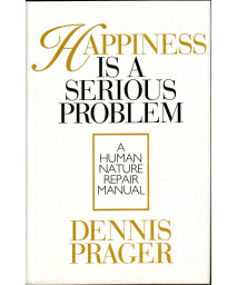Happiness Is a Serious Problem: A Human Nature Repair Manual