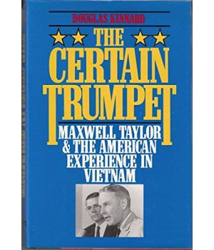 The Certain Trumpet: Maxwell Taylor and the American Experience in Vietnam