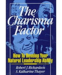 The Charisma Factor: How to Develop Your Natural Leadership Ability