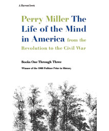 The Life Of The Mind In America: From the Revolution to the Civil War: A Pulitzer Prize Winner