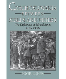 Czechoslovakia between Stalin and Hitler: The Diplomacy of Edvard Bene in the 1930s