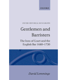 Gentlemen and Barristers: The Inns of Court and the English Bar 1680-1730 (Oxford Historical Monographs)