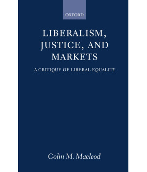 Liberalism, Justice, and Markets: A Critique of Liberal Equality