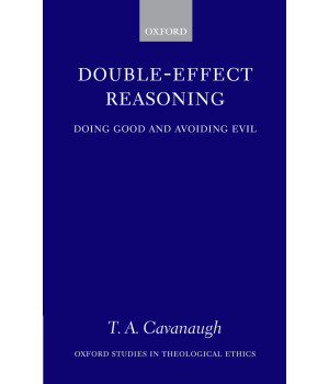 Double-Effect Reasoning: Doing Good and Avoiding Evil (Oxford Studies in Theological Ethics)