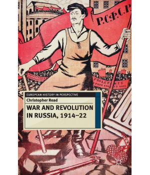 War and Revolution in Russia, 1914-22: The Collapse of Tsarism and the Establishment of Soviet Power (European History in Perspective)