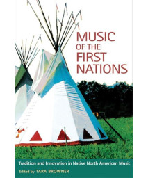 Music of the First Nations: Tradition and Innovation in Native North America (Music in American Life)
