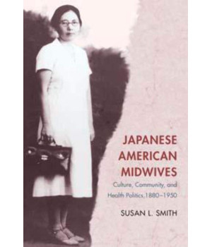 Japanese American Midwives: Culture, Community, and Health Politics, 1880-1950 (Asian American Experience)