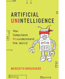 Artificial Unintelligence: How Computers Misunderstand the World (Mit Press)