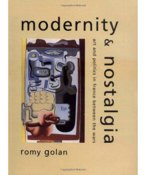Modernity and Nostalgia: Art and Politics in France Between the Wars (Yale Publications in the History of Art)