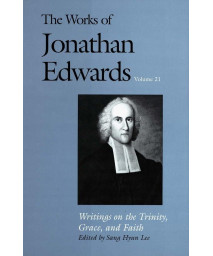 Writings on the Trinity, Grace, and Faith (The Works of Jonathan Edwards Series, Volume 21)