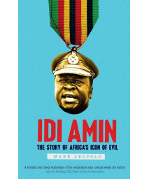 Idi Amin: The Story of Africa's Icon of Evil