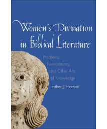 Women's Divination in Biblical Literature: Prophecy, Necromancy, and Other Arts of Knowledge (The Anchor Yale Bible Reference Library)