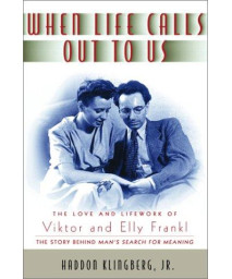 When Life Calls Out to Us: The Love and Lifework of Viktor and Elly Frankl