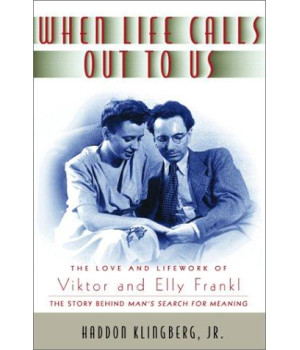 When Life Calls Out to Us: The Love and Lifework of Viktor and Elly Frankl