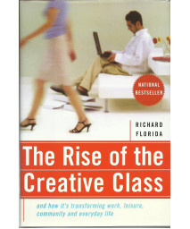 The Rise Of The Creative Class: And How It's Transforming Work, Leisure, Community And Everyday Life