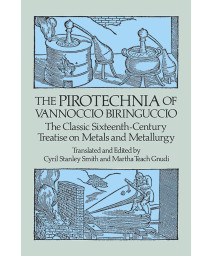 The Pirotechnia of Vannoccio Biringuccio: The Classic Sixteenth-Century Treatise on Metals and Metallurgy