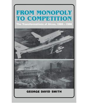 From Monopoly to Competition: The Transformations of Alcoa, 1888-1986