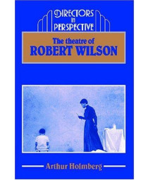 The Theatre of Robert Wilson (Directors in Perspective)
