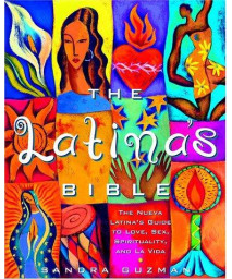 The Latina's Bible: The Nueva Latina's Guide to Love, Spirituality, Family, and La Vida