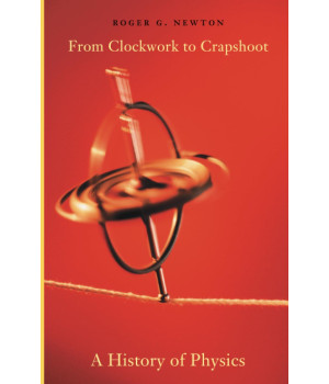 From Clockwork to Crapshoot: A History of Physics