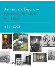 Biennials and Beyond: Exhibitions that Made Art History: 1962-2002 (Salon to Biennial)