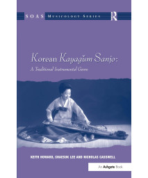 Korean Kayagum Sanjo: A Traditional Instrumental Genre (SOAS Studies in Music)