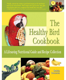 The Healthy Bird Cookbook: A Lifesaving Nutritional Guide & Recipe Collection