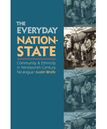 The Everyday Nation-State: Community and Ethnicity in Nineteenth-Century Nicaragua