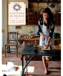 A Kitchen in France: A Year of Cooking in My Farmhouse: A Cookbook