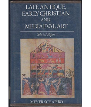 Late Antique, Early Christian and Mediaeval Art: Selected Papers (Meyer Schapiro Selected Papers)