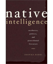 Native Intelligence: Aesthetics, Politics, and Postcolonial Literature