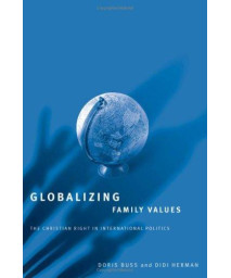 Globalizing Family Values: The Christian Right In International Politics