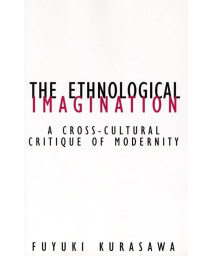 Ethnological Imagination: A Cross-Cultural Critique Of Modernity (Volume 21) (Contradictions of Modernity)
