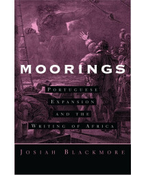 Moorings: Portuguese Expansion and the Writing of Africa