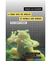 A Foray into the Worlds of Animals and Humans: with A Theory of Meaning (Volume 12) (Posthumanities)