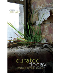 Curated Decay: Heritage beyond Saving