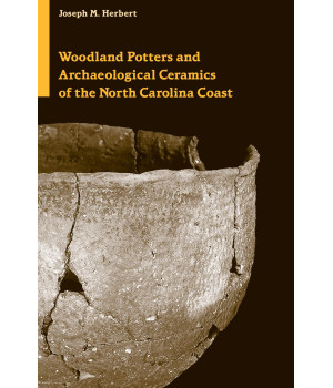 Woodland Potters and Archaeological Ceramics of the North Carolina Coast (Dan Josselyn Memorial Publication (Hardcover))