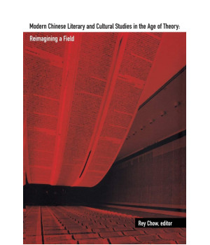Modern Chinese Literary and Cultural Studies in the Age of Theory: Reimagining a Field (Asia-Pacific: Culture, Politics, and Society)
