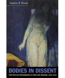 Bodies in Dissent: Spectacular Performances of Race and Freedom, 1850-1910